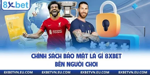 Chính sách bảo mật là gì 8XBET bên người chơi