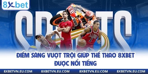 Điểm sáng vượt trội giúp thể thao 8XBET được nổi tiếng