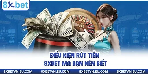 Điều kiện rút tiền 8XBET mà bạn nên biết