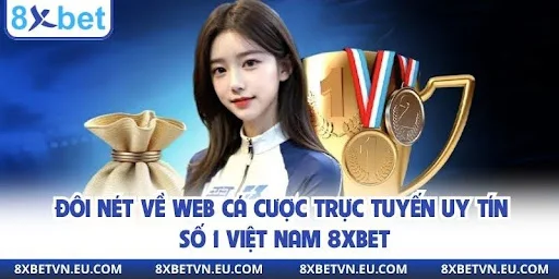 Đôi nét về web cá cược trực tuyến uy tín số 1 Việt Nam 8xbet