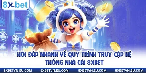 Hỏi đáp nhanh về quy trình truy cập hệ thống nhà cái 8xbet