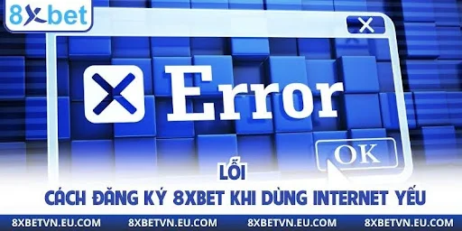 Lỗi cách đăng ký 8xbet khi dùng internet yếu