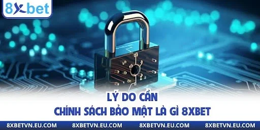 Lý do cần chính sách bảo mật là gì 8XBET