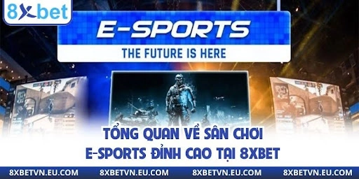 Tổng quan về sân chơi e-sports đỉnh cao tại 8xbet