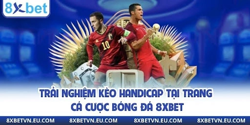Trải nghiệm kèo handicap tại trang cá cược bóng đá 8xbet