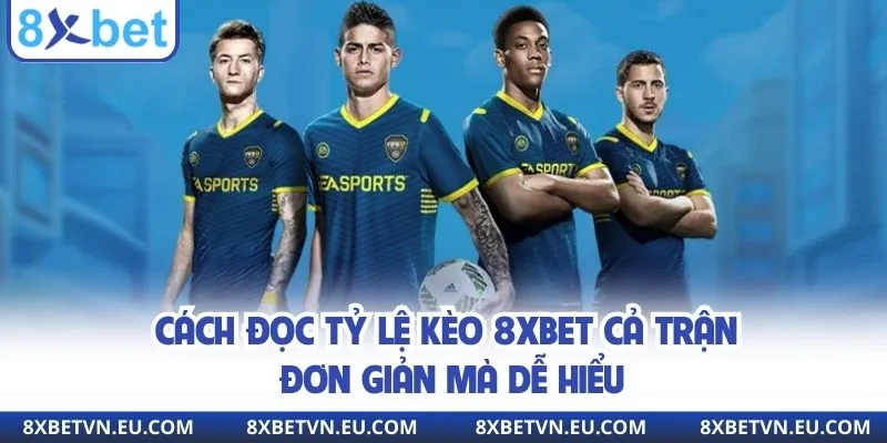 Cách đọc tỷ lệ kèo 8xbet cả trận đơn giản mà dễ hiểu