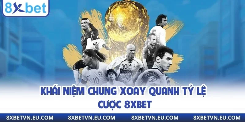 Khái niệm chung xoay quanh tỷ lệ cược 8xbet