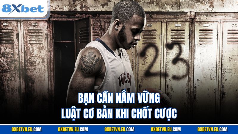 Bạn cần nắm vững luật cơ bản khi chốt cược