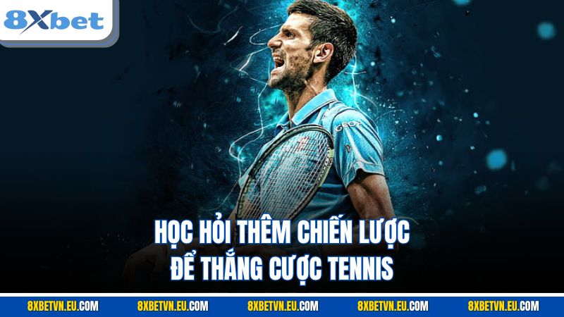 Học hỏi thêm chiến lược để thắng cược tennis