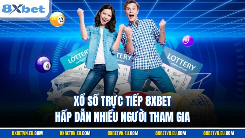 Xổ số trực tiếp 8XBET hấp dẫn nhiều người tham gia