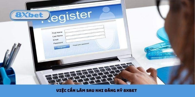 Việc cần làm sau khi đăng ký 8xbet