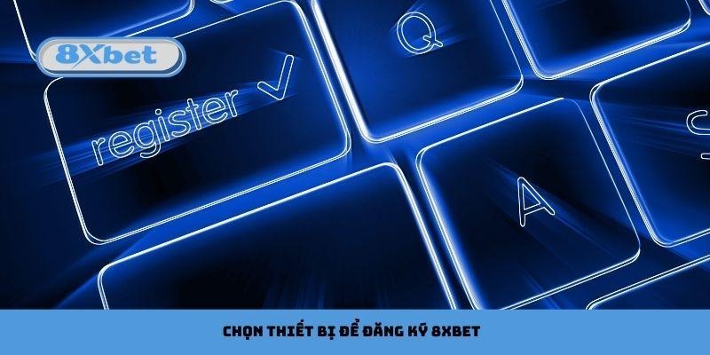 Chọn thiết bị có kết nối internet để đăng ký 8xbet