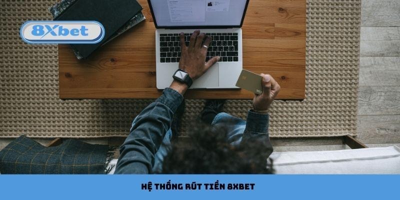 Hệ thống rút tiền 8xbet hiệu quả cao