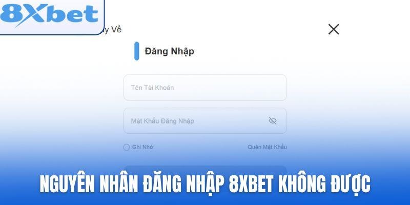 Nhiều nguyên nhân khiến bạn đăng nhập 8xbet không được