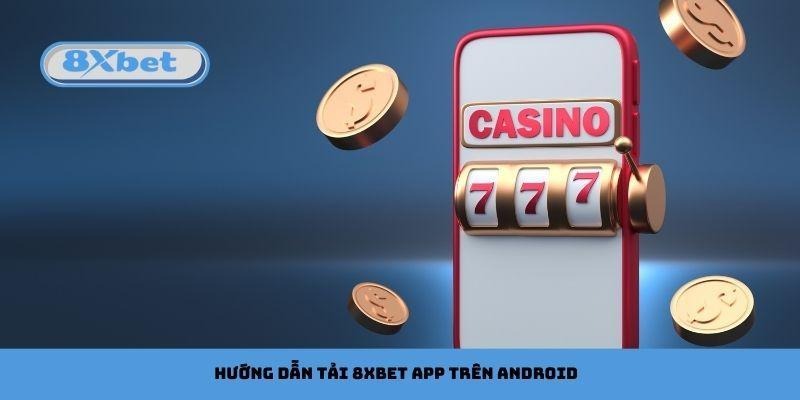 Hướng dẫn tải 8xbet app trên Android