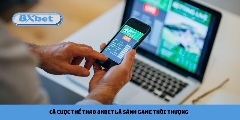 Cá cược thể thao 8xbet là sảnh game thời thượng