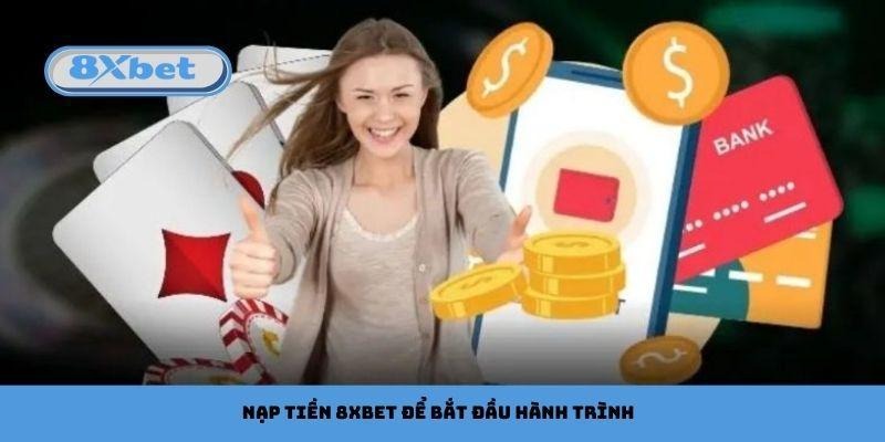 Nạp tiền 8xbet để bắt đầu hành trình săn thưởng