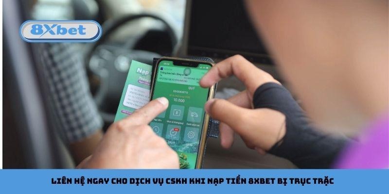 Liên hệ ngay cho dịch vụ CSKH khi nạp tiền 8xbet bị trục trặc
