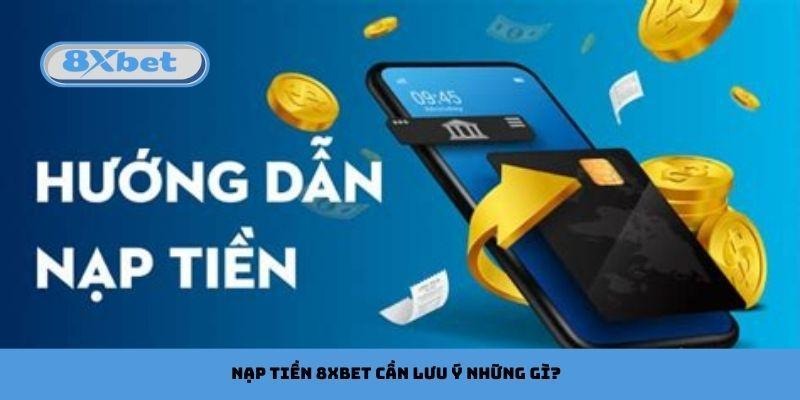Nạp tiền 8xbet cần lưu ý những gì?