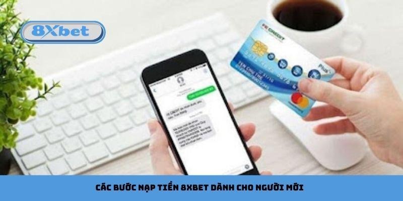 Các bước nạp tiền 8xbet dành cho người mới